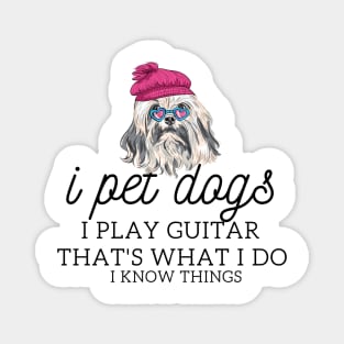 That’s What I Do I Pet dogs I Play Guitars And I Know Things Magnet