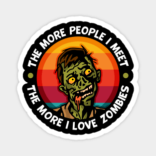 Zombie More People I Meet The More I Love Zombies Magnet
