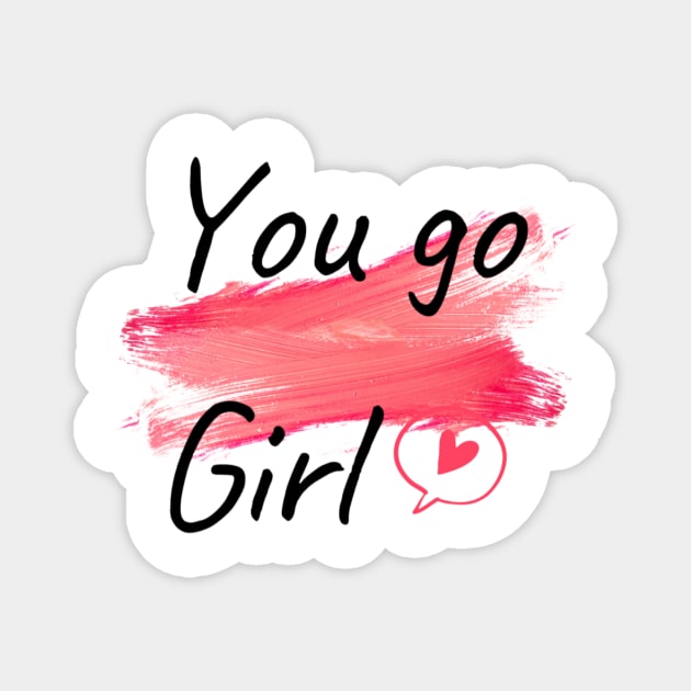 You go girl Magnet by Tshirtstory