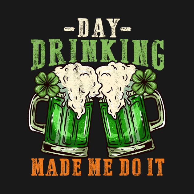 Day drinking made me do it I Funny St. Patrick's Day design by biNutz