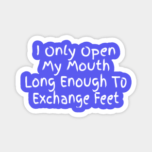 I only open my mouth long enough to exchange feet Magnet