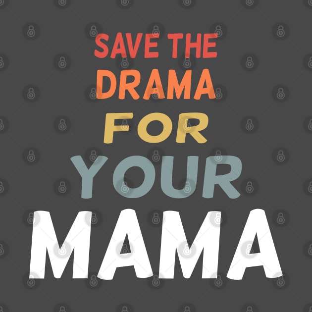 save the drama for your mama by designnas2