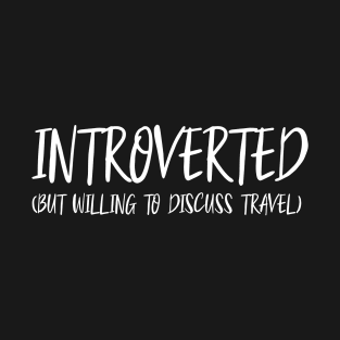 Introverted (But Willing to Discuss Travel) White Lettering T-Shirt