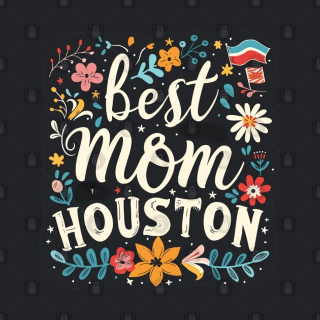 Best Mom From HOUSTON, mothers day USA by Pattyld