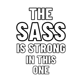 the sass is strong in this one T-Shirt