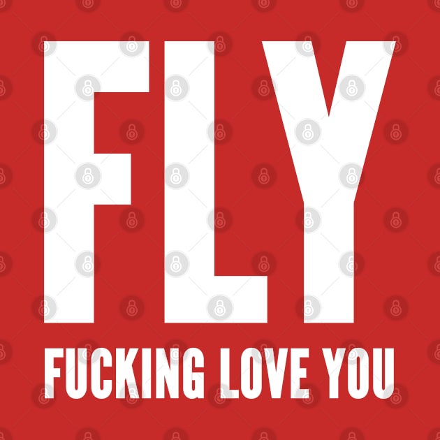 FLY - Fucking Love You - Acronym Shirt by sillyslogans