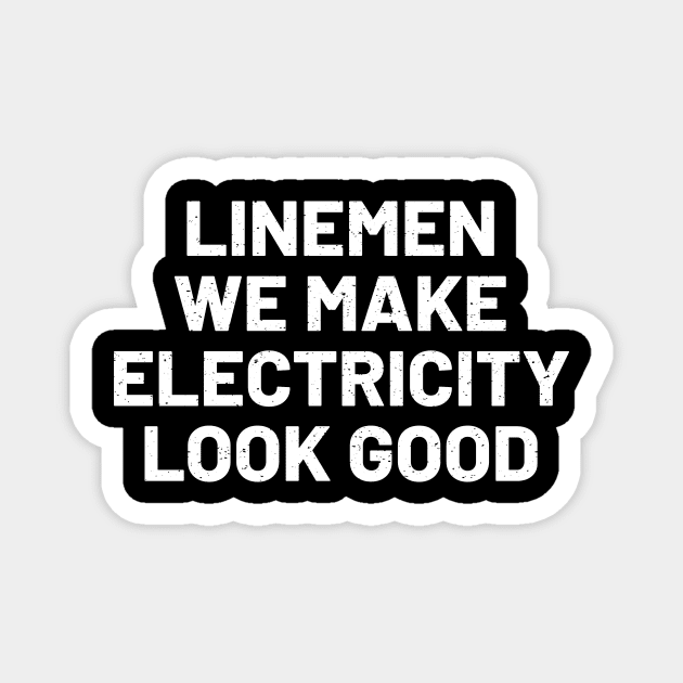 Linemen We Make Electricity Look Good Magnet by trendynoize