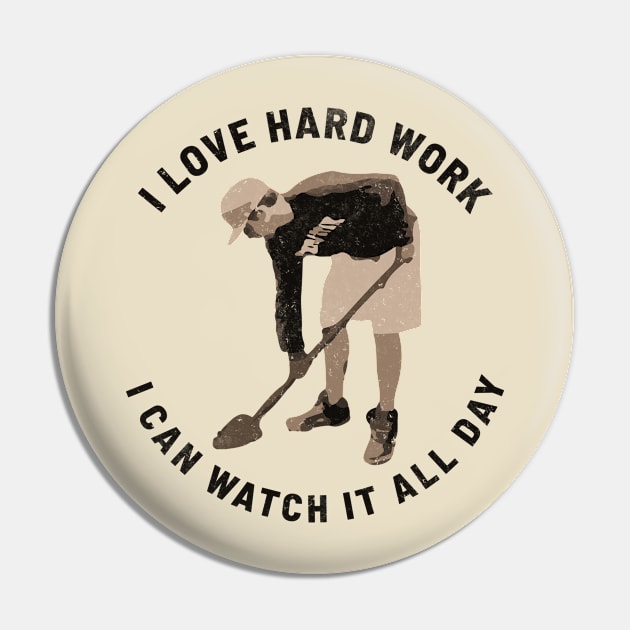 I Love Hard Work I Can Watch It All Day Pin by ZagachLetters