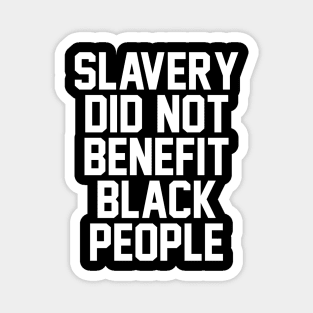 SLAVERY DID NOT BENEFIT BLACK PEOPLE Magnet