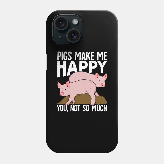 Pigs Make Me Happy You Not So Much Phone Case by Dolde08