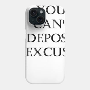 You can't deposit excuses Phone Case