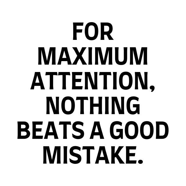 For maximum attention, nothing beats a good mistake. by Word and Saying