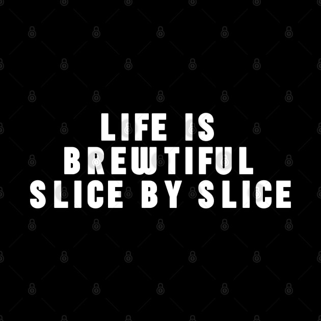 Life is Brewtiful Slice By Slice by NomiCrafts