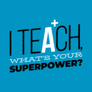 I TEACH, What's your superpower? T-Shirt