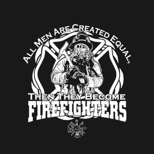 all men are created equal then they become firefighters T-Shirt