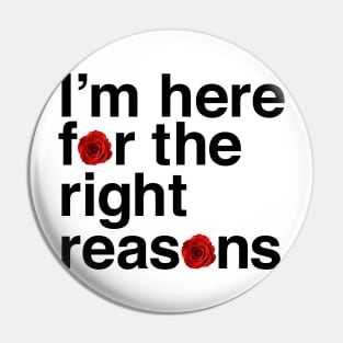 I'm Here for the Right Reasons Pin