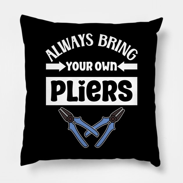 Always bring your own pliers Pillow by Nice Surprise