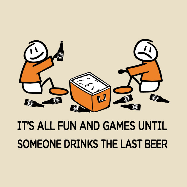 It's all fun and games until someone drinks the last beer Beer TShirt TeePublic