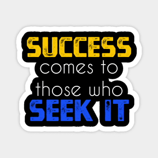 Success comes to those who seek it sweatshirt Magnet
