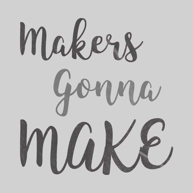 makers gonna make by nerdydesigns