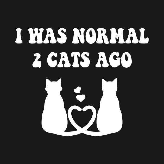 I was Normal 2 Cats Ago by spantshirt