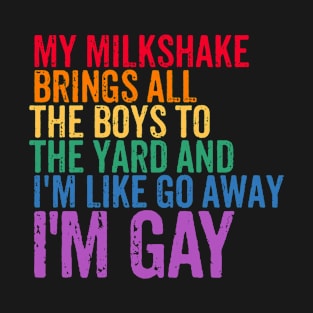 My Milkshake Brings All The Boys To The Yard I'm Gay T-Shirt