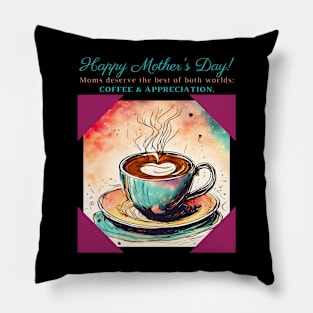 Moms Deserve the Best of Both Worlds: Coffee & Appreciation. Happy Mother's Day! (Motivation and Inspiration) Pillow