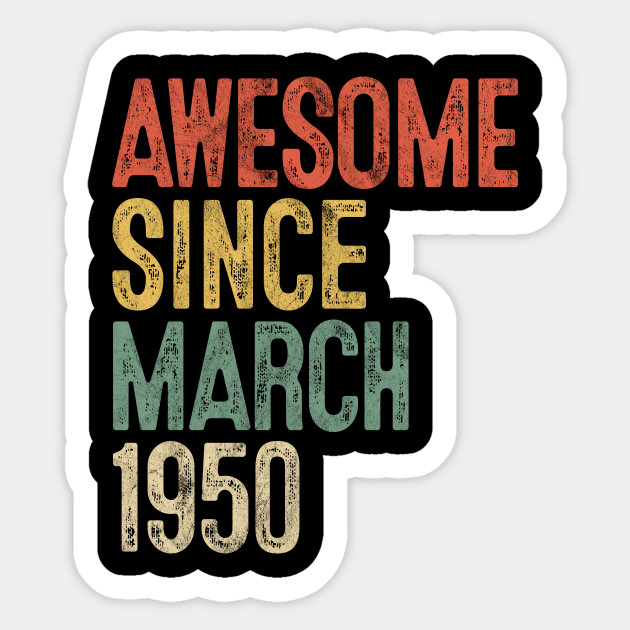 Awesome Since March 1950 70th Birthday Gift 70 Year Old 70 Year Old Sticker Teepublic Uk