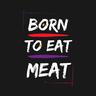 Born to eat meat T-Shirt