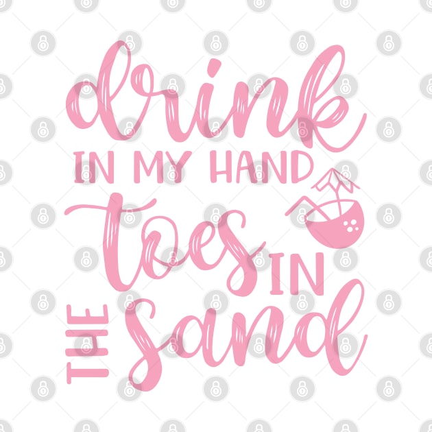 Drink In My Hand Toes In The Sand Beach Alcohol Cruise Vacation by GlimmerDesigns