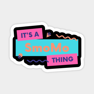 It's a smoMo thing Magnet