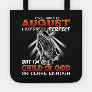 I was born in august I May not Be perfect but I am a child of god Tote