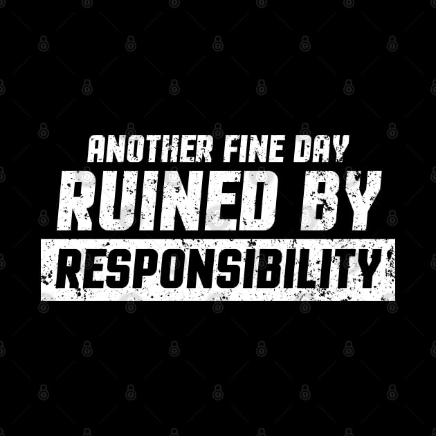 Funny Another Fine Day Ruined By Responsibility by FFAFFF