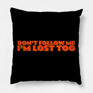 Don't Follow Me I'm Lost Too Pillow