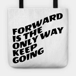 Forward Is The Only Way Keep Going Tote