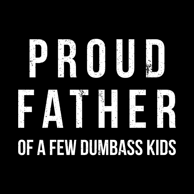 Proud father of a few dumbass kids funny t-shirt by RedYolk