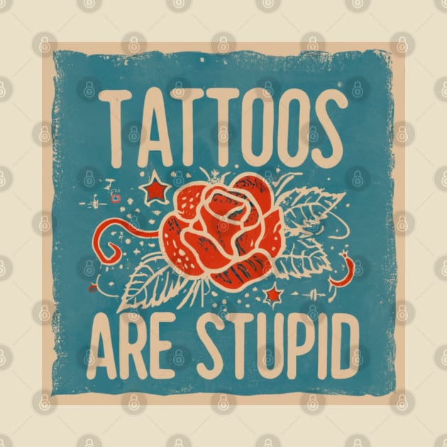 Tattoos Are Stupid Sarcastic Ink Addict Tattooed by David white