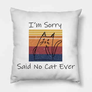 I'm Sorry Said No Cat Ever Saying Funny Pillow