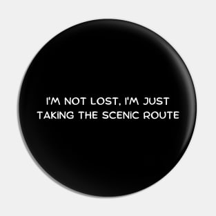 I'm not lost, I'm just taking the scenic route Pin