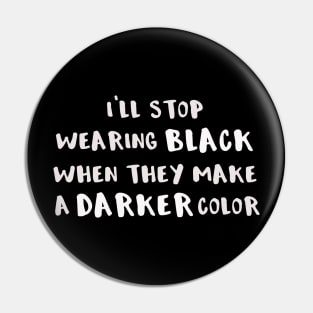 I'll Stop Wearing Black When They Make a Darker Color Pin