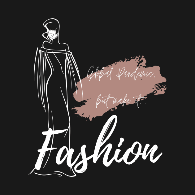 Global Pandemic, But Make It...Fashion by IDon'tKnowMuchAbout