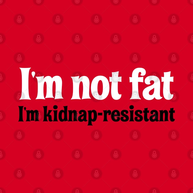 I'm Not Fat. I'm Kidnap-Resistant. by codeWhisperer