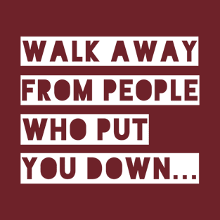 Walk Away From People Who Put You Down T-Shirt