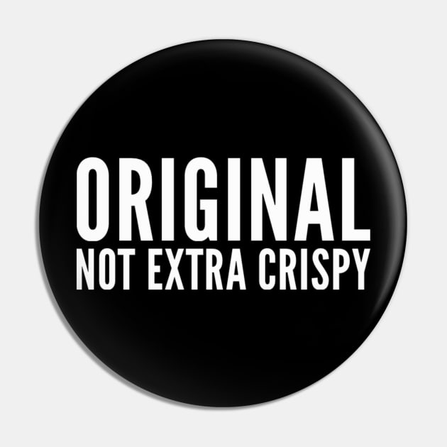 Original not extra crispy Pin by Ivetastic