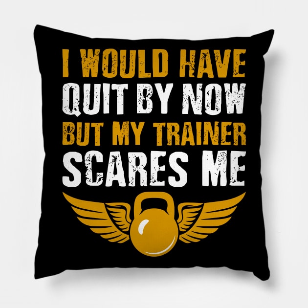 Gym Lover I Would Have Quit By Now But My Trainer Scares Me Pillow by celeryprint