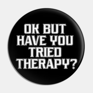 Ok But Have You Tried Therapy Mental Health Awareness Pin