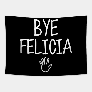 Bye felicia sarcasm hate hates quote in hand speech funny friday bad meme ugly byefelicia shirt sarcastic tshirt clothing artist humor Tapestry