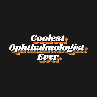 Coolest Ophthalmologist Ever T-Shirt