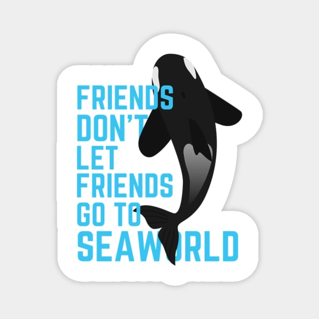 Friends Don't Let Friends Go To Seaworld Magnet by kelleesi