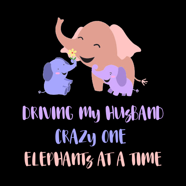 Driving My Husband Crazy One Elephants At A Time by mo designs 95